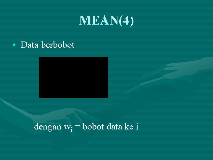 MEAN(4) • Data berbobot dengan wi = bobot data ke i MEAN(4) • Data berbobot dengan wi = bobot data ke i
