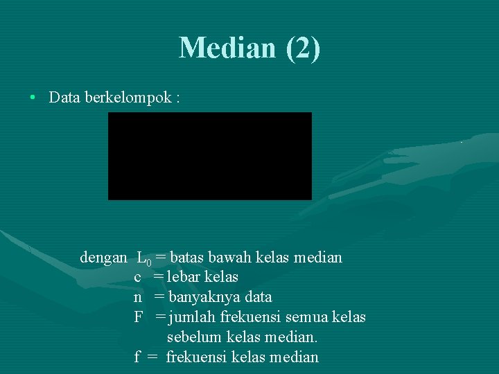 Median (2) • Data berkelompok : dengan L 0 = batas bawah kelas median