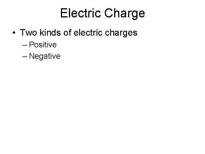 Electric Charge • Two kinds of electric charges – Positive – Negative 