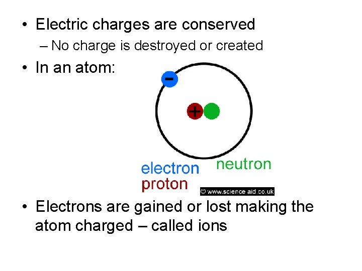  • Electric charges are conserved – No charge is destroyed or created •