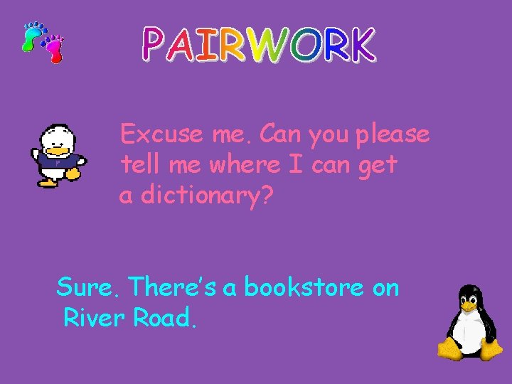 Excuse me. Can you please tell me where I can get a dictionary? Sure.