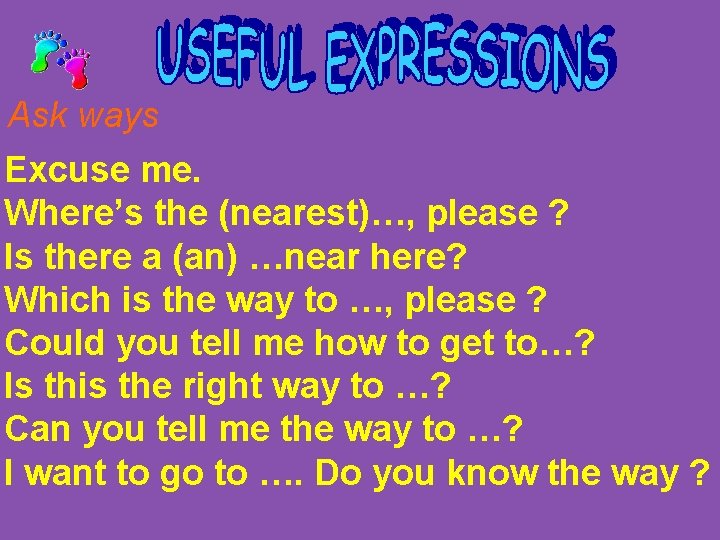 Ask ways Excuse me. Where’s the (nearest)…, please ? Is there a (an) …near
