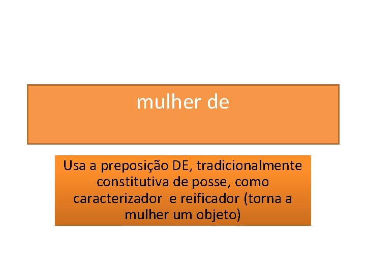 mulher de Usa a preposição DE, tradicionalmente constitutiva de posse, como caracterizador e reificador
