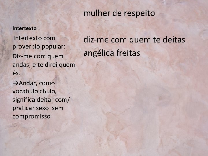 mulher de respeito Intertexto com proverbio popular: Diz-me com quem andas, e te direi
