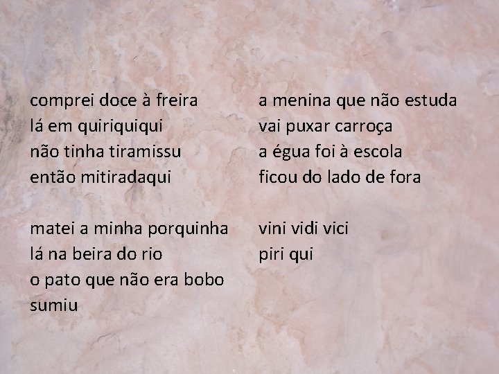 comprei doce à freira lá em quiriquiqui não tinha tiramissu então mitiradaqui a menina