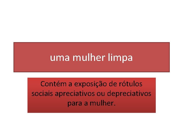 uma mulher limpa Contém a exposição de rótulos sociais apreciativos ou depreciativos para a