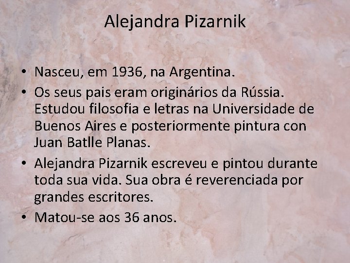 Alejandra Pizarnik • Nasceu, em 1936, na Argentina. • Os seus pais eram originários