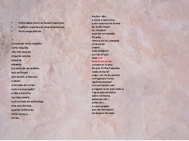  • • • Numerados como se fossem Capítulos. Expõem cicatrizes de relacionamentos. Forte