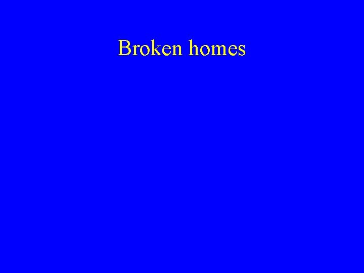 Broken homes 