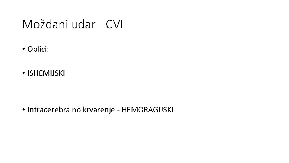 Moždani udar - CVI • Oblici: • ISHEMIJSKI • Intracerebralno krvarenje - HEMORAGIJSKI 