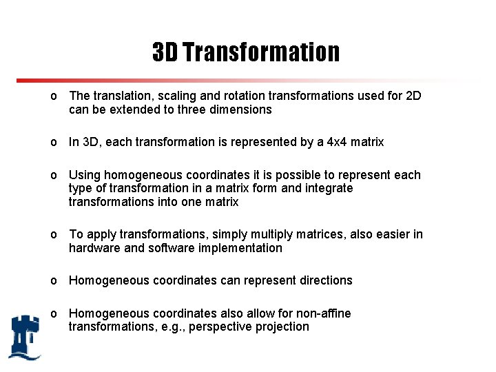 3 D Transformation o The translation, scaling and rotation transformations used for 2 D