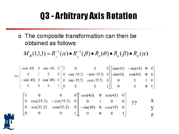 Q 3 - Arbitrary Axis Rotation o The composite transformation can then be obtained