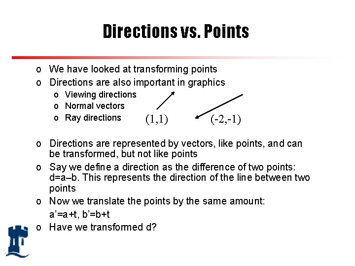 Directions vs. Points o We have looked at transforming points o Directions are also