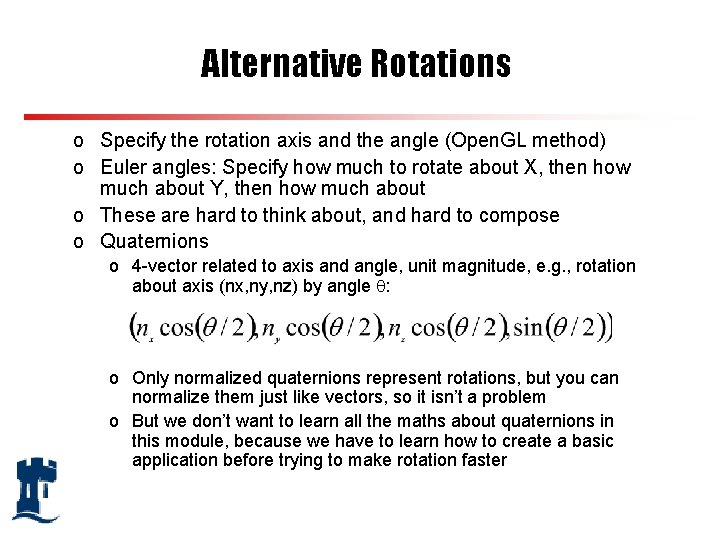 Alternative Rotations o Specify the rotation axis and the angle (Open. GL method) o