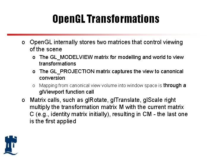 Open. GL Transformations o Open. GL internally stores two matrices that control viewing of