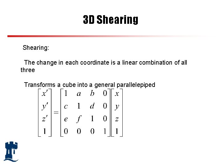 3 D Shearing: The change in each coordinate is a linear combination of all