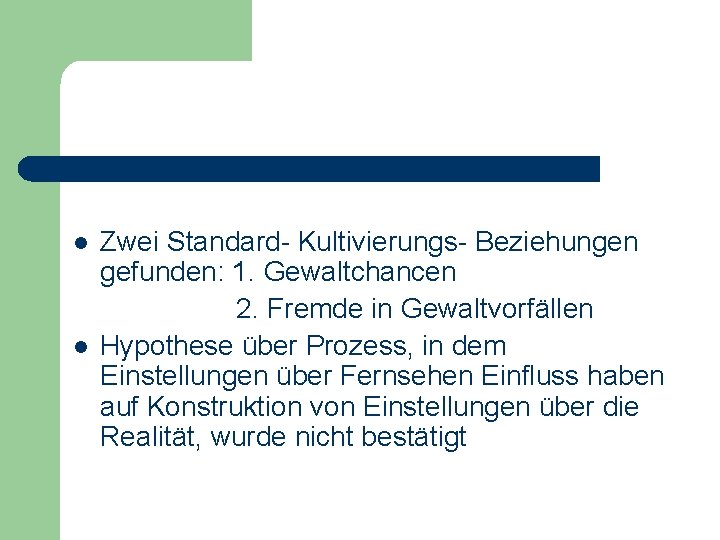 l l Zwei Standard- Kultivierungs- Beziehungen gefunden: 1. Gewaltchancen 2. Fremde in Gewaltvorfällen Hypothese