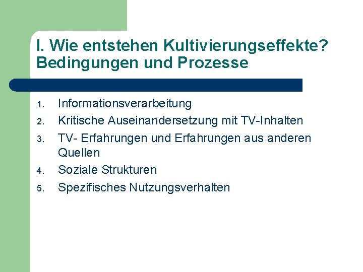 I. Wie entstehen Kultivierungseffekte? Bedingungen und Prozesse 1. 2. 3. 4. 5. Informationsverarbeitung Kritische