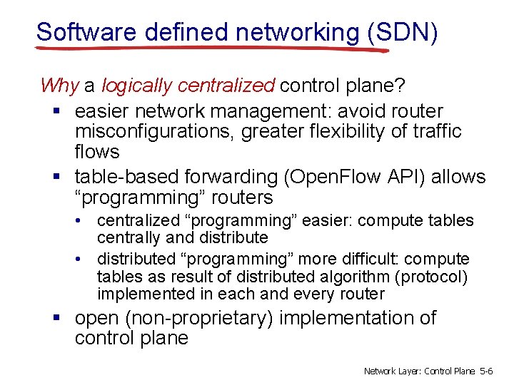 Software defined networking (SDN) Why a logically centralized control plane? § easier network management: