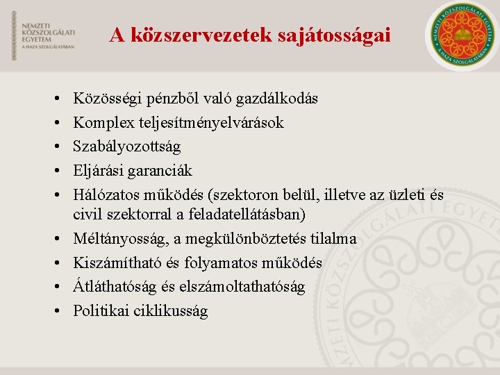 A közszervezetek sajátosságai • • • Közösségi pénzből való gazdálkodás Komplex teljesítményelvárások Szabályozottság Eljárási