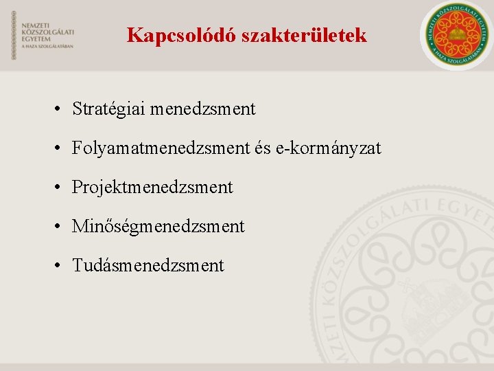 Kapcsolódó szakterületek • Stratégiai menedzsment • Folyamatmenedzsment és e-kormányzat • Projektmenedzsment • Minőségmenedzsment •