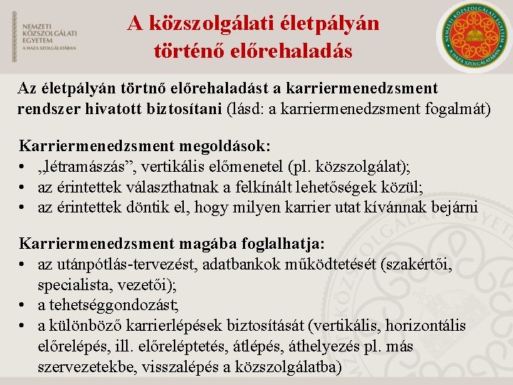 A közszolgálati életpályán történő előrehaladás Az életpályán törtnő előrehaladást a karriermenedzsment rendszer hivatott biztosítani