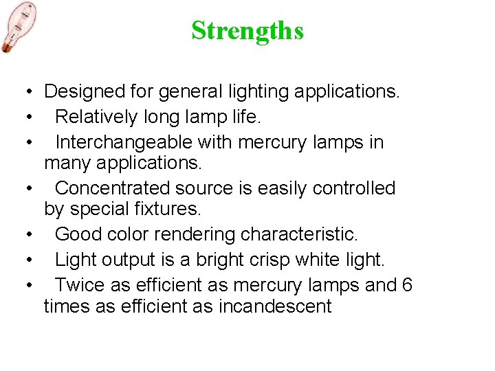 Strengths • Designed for general lighting applications. • Relatively long lamp life. • Interchangeable