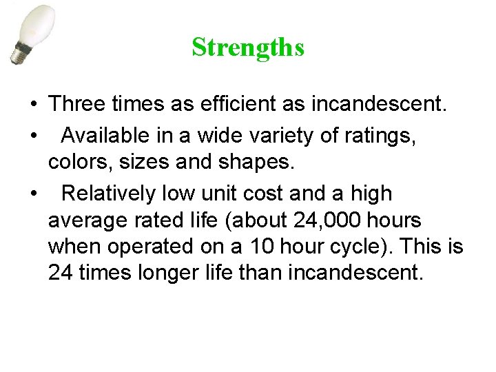 Strengths • Three times as efficient as incandescent. • Available in a wide variety