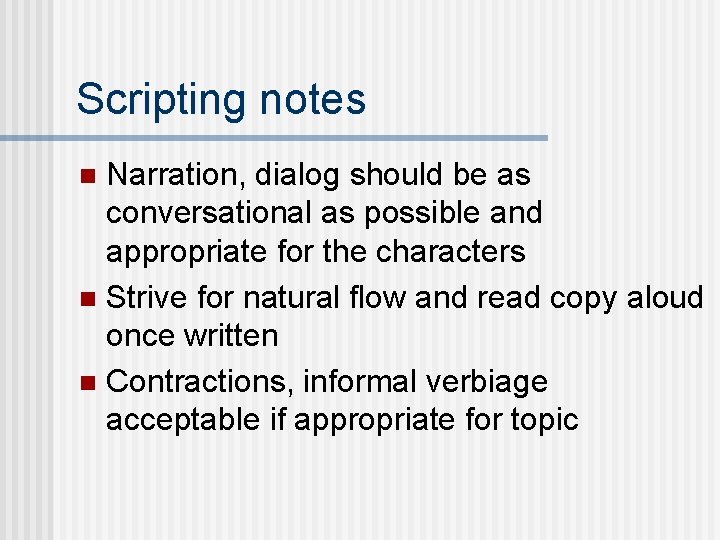 Scripting notes Narration, dialog should be as conversational as possible and appropriate for the