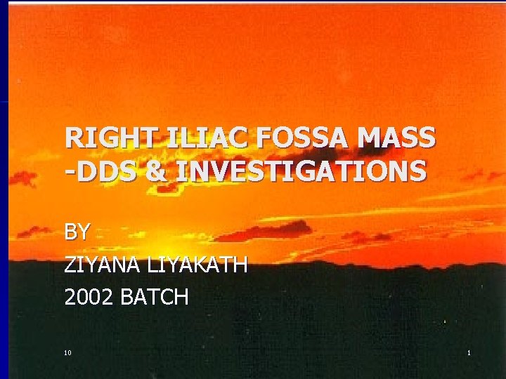 RIGHT ILIAC FOSSA MASS -DDS & INVESTIGATIONS BY ZIYANA LIYAKATH 2002 BATCH 10 1