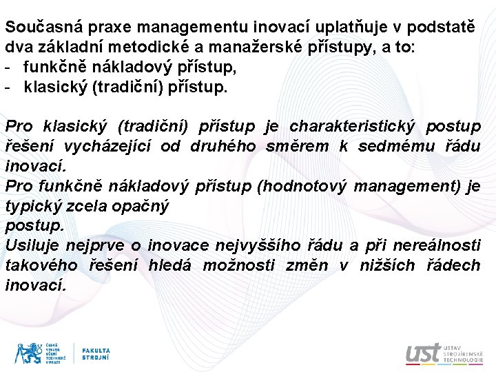 Současná praxe managementu inovací uplatňuje v podstatě dva základní metodické a manažerské přístupy, a