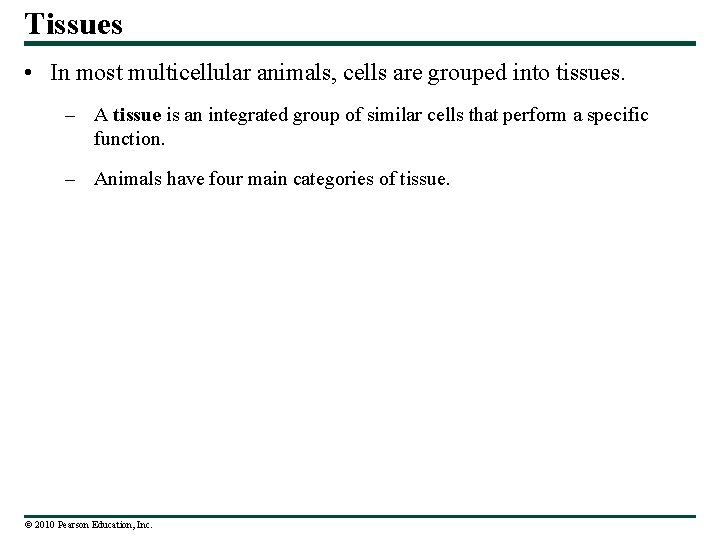 Tissues • In most multicellular animals, cells are grouped into tissues. – A tissue