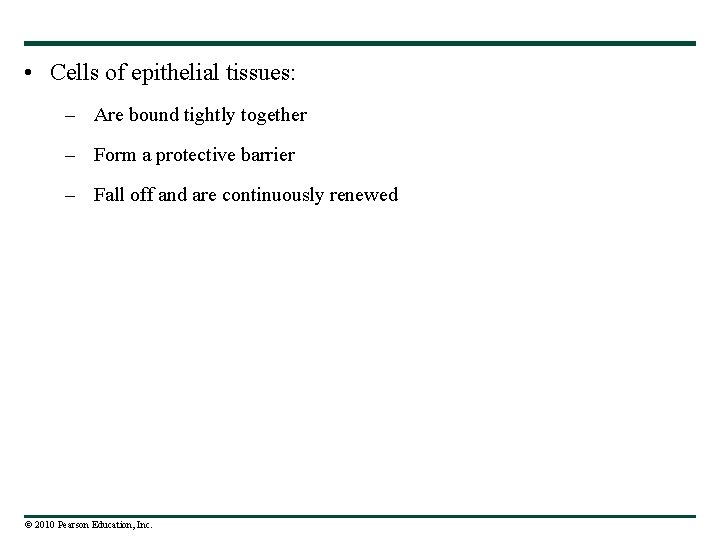  • Cells of epithelial tissues: – Are bound tightly together – Form a