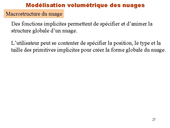 Modélisation volumétrique des nuages Macrostructure du nuage Des fonctions implicites permettent de spécifier et