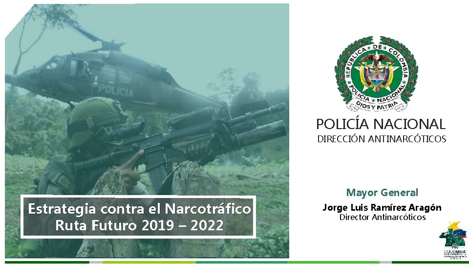 POLICÍA NACIONAL DIRECCIÓN ANTINARCÓTICOS Mayor General Estrategia contra el Narcotráfico Ruta Futuro 2019 –