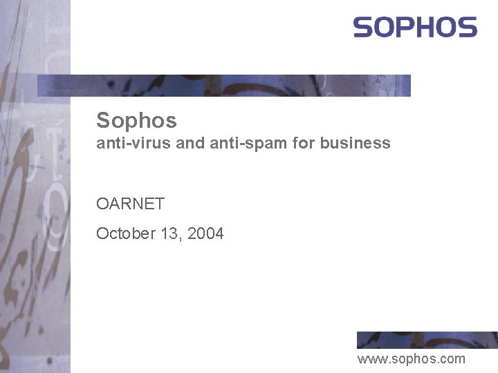 Sophos anti-virus and anti-spam for business OARNET October 13, 2004 www. sophos. com 