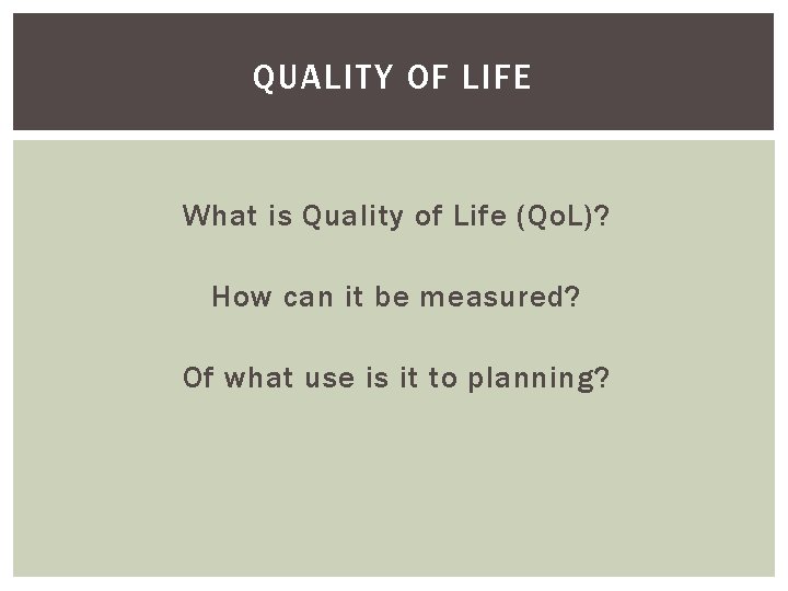 QUALITY OF LIFE What is Quality of Life (Qo. L)? How can it be QUALITY OF LIFE What is Quality of Life (Qo. L)? How can it be