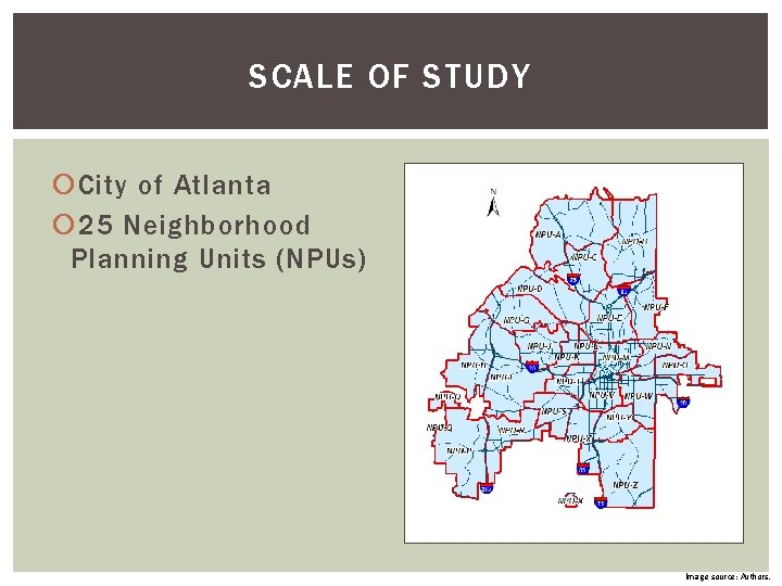 SCALE OF STUDY City of Atlanta 25 Neighborhood Planning Units (NPUs) Image source: Authors. SCALE OF STUDY City of Atlanta 25 Neighborhood Planning Units (NPUs) Image source: Authors.
