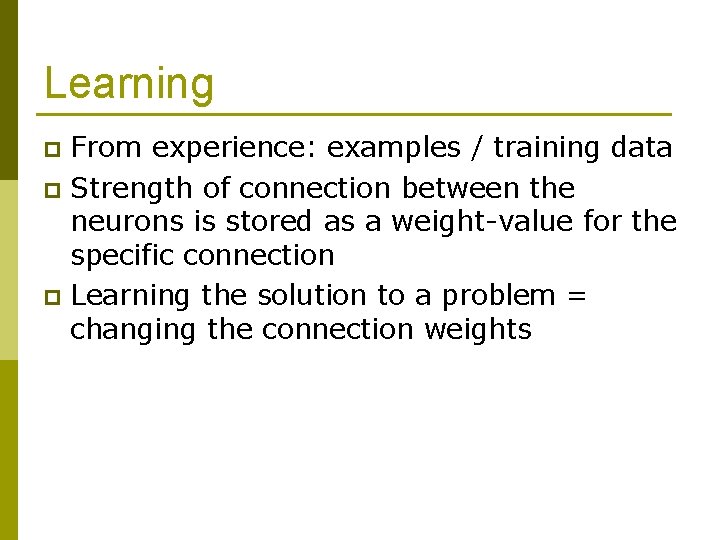 Learning From experience: examples / training data p Strength of connection between the neurons