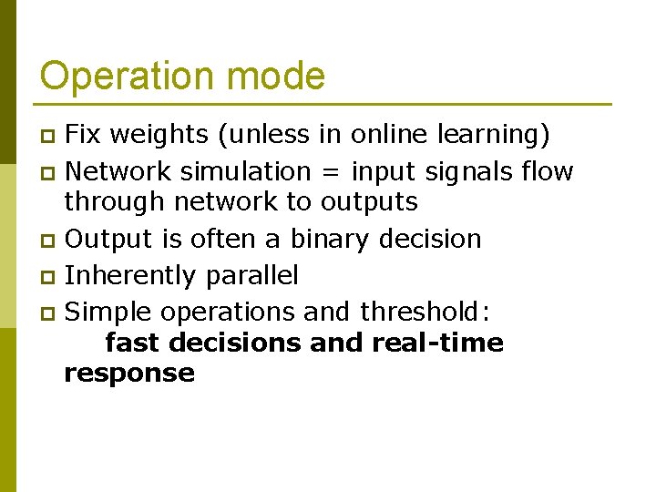 Operation mode Fix weights (unless in online learning) p Network simulation = input signals