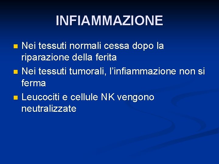 INFIAMMAZIONE Nei tessuti normali cessa dopo la riparazione della ferita n Nei tessuti tumorali,