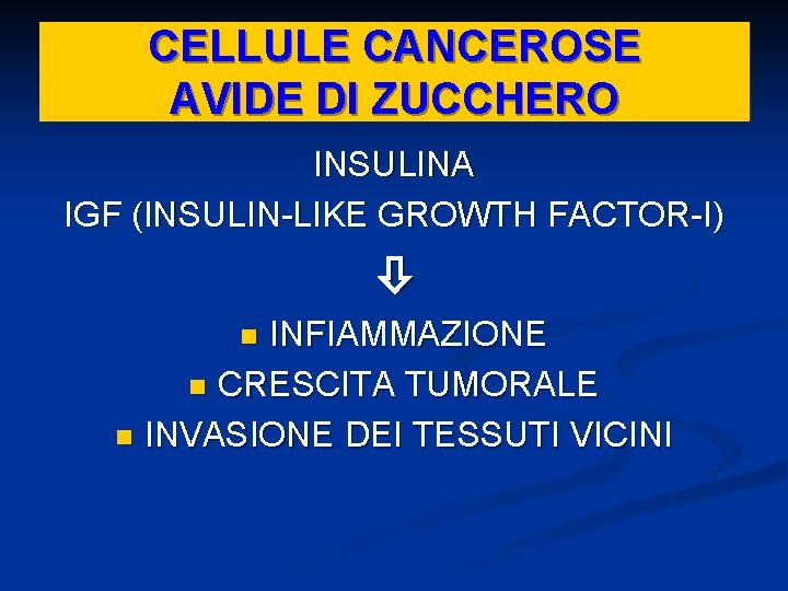 CELLULE CANCEROSE AVIDE DI ZUCCHERO INSULINA IGF (INSULIN-LIKE GROWTH FACTOR-I) INFIAMMAZIONE n CRESCITA TUMORALE