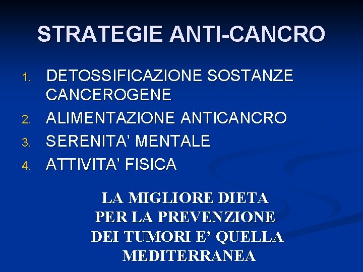 STRATEGIE ANTI-CANCRO 1. 2. 3. 4. DETOSSIFICAZIONE SOSTANZE CANCEROGENE ALIMENTAZIONE ANTICANCRO SERENITA’ MENTALE ATTIVITA’