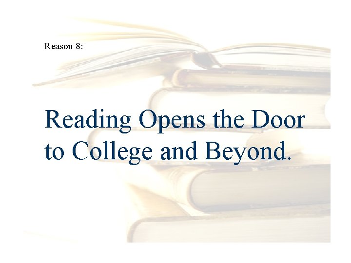 Reason 8: Reading Opens the Door to College and Beyond. 