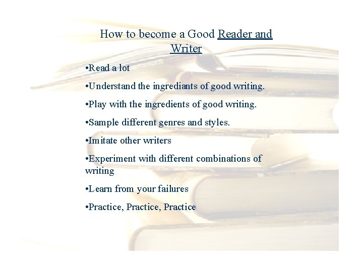 How to become a Good Reader and Writer • Read a lot • Understand