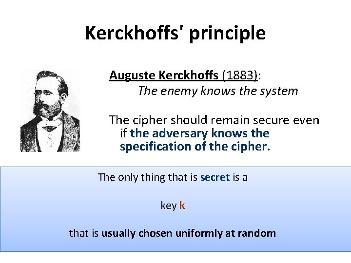 Kerckhoffs' principle Auguste Kerckhoffs (1883): The enemy knows the system The cipher should remain