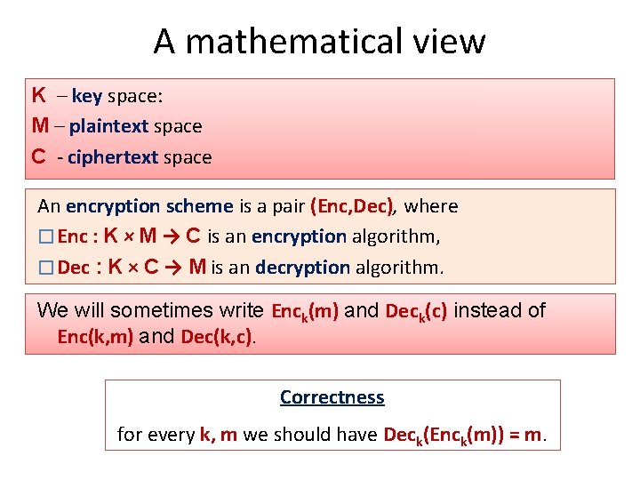 A mathematical view K – key space: M – plaintext space C - ciphertext A mathematical view K – key space: M – plaintext space C - ciphertext
