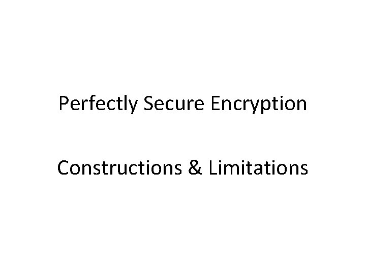 Perfectly Secure Encryption Constructions & Limitations 