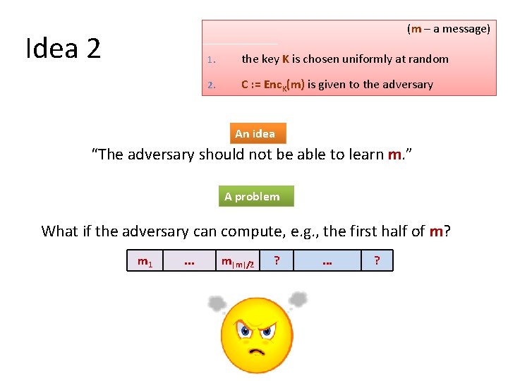  (m – a message) Idea 2 1. the key K is chosen uniformly