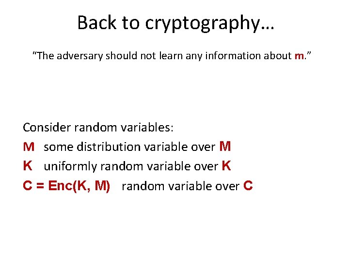 Back to cryptography… “The adversary should not learn any information about m. ” Consider